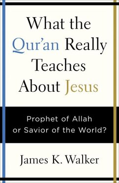 What the Quran Really Teaches about Jesus - Walker, James K