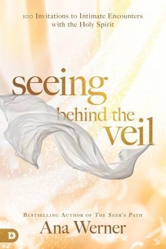 Seeing Behind the Veil: 100 Invitations to Intimate Encounters with the Holy Spirit - Werner, Ana