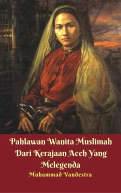 Pahlawan Wanita Muslimah Dari Kerajaan Aceh Yang Melegenda (eBook, ePUB) - Muhammad Vandestra