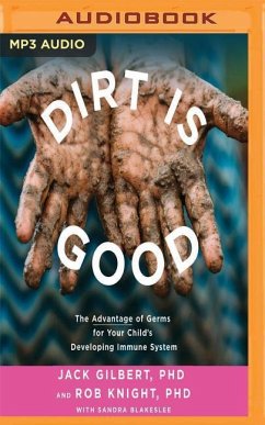 Dirt Is Good: The Advantage of Germs for Your Child's Developing Immune System - Gilbert, Jack; Knight, Rob; Blakeslee, Sandra