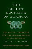 Secret Doctrine of Anahuac: The Ancient Americans and the Serpent-Dragon of All Religions
