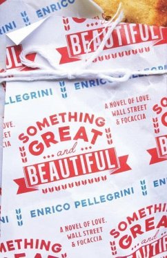 Something Great and Beautiful: A Novel of Love, Wall Street, and Focaccia - Pellegrini, Enrico