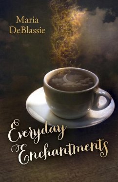 Everyday Enchantments: Musings on Ordinary Magic & Daily Conjurings - Deblassie, Maria