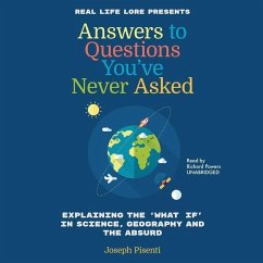 Answers to Questions You've Never Asked: Explaining the What If in Science, Geography, and the Absurd - Pisente, Joesph