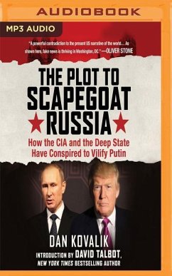 The Plot to Scapegoat Russia: How the CIA and the Deep State Have Conspired to Vilify Putin - Kovalik, Dan