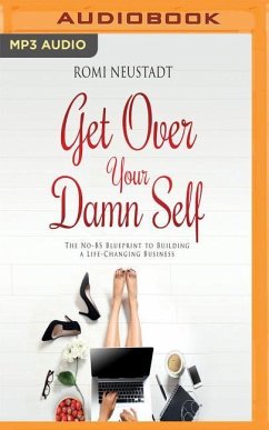 Get Over Your Damn Self: The No-Bs Blueprint to Building a Life-Changing Business - Neustadt, Romi