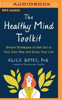 The Healthy Mind Toolkit: Simple Strategies to Get Out of Your Own Way and Enjoy Your Life - Boyes, Alice