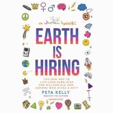 Earth Is Hiring: The New Way to Live, Lead, Earn, and Give, for Millennials and Anyone Who Gives a Sh*t