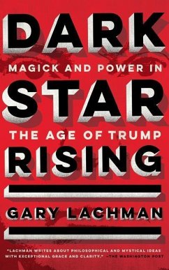 Dark Star Rising: Magick and Power in the Age of Trump - Lachman, Gary