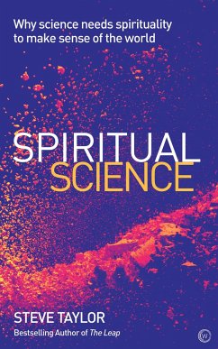 Spiritual Science: Why Science Needs Spirituality to Make Sense of the World - Taylor, Steve