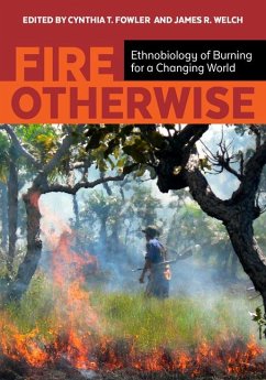 Fire Otherwise: Ethnobiology of Burning for a Changing World - Fowler, Cynthia T.; Welch, James R.