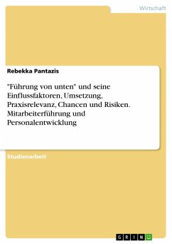 "Führung von unten" und seine Einflussfaktoren, Umsetzung, Praxisrelevanz, Chancen und Risiken. Mitarbeiterführung und Personalentwicklung (eBook, PDF)