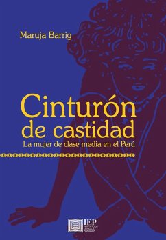 Cinturón de castidad. La mujer de clase media en el Perú (eBook, ePUB) - Barrig, Maruja