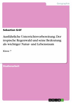 Ausführliche Unterrichtsvorbereitung: Der tropische Regenwald und seine Bedeutung als wichtiger Natur- und Lebensraum (eBook, ePUB) - Gräf, Sebastian