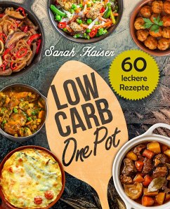 Low Carb One Pot - 60 schnelle, einfache & leckere Rezepte ohne viel Aufwand (eBook, ePUB) - Kaiser, Sarah