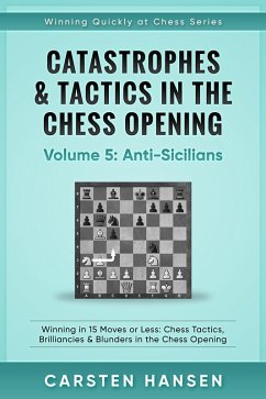 Catastrophes & Tactics in the Chess Opening - Vol 5 - Anti-Sicilians (Winning Quickly at Chess Series, #5) (eBook, ePUB) - Hansen, Carsten