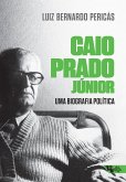 Caio Prado Júnior: uma biografia política (eBook, ePUB)