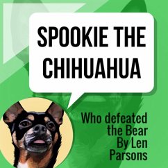 Spookie The Chihuahua : Who Defeated The Bear (The Adventures Of Spookie, #1) (eBook, ePUB) - Parsons, Len