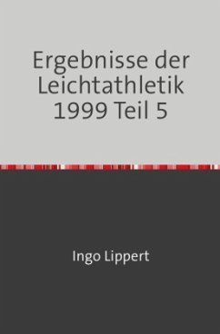 Sportstatistik / Ergebnisse der Leichtathletik 1999 Teil 5 - Lippert, Ingo