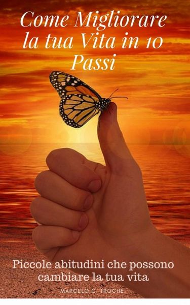 Come Migliorare la Tua Vita in 10 Passi (eBook, ePUB) Come Migliorare la Tua Vita in 10 Passi (eBook, ePUB)