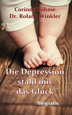 Die Depression stahl mir das Glück - Biografie (eBook, ePUB) - Böhme, Corinna; Winkler, Roland