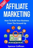 Start Affiliate Marketing: How to Build Your Business From the Ground Up (eBook, ePUB)