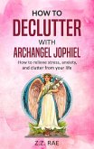 How to Declutter with Archangel Jophiel: How to relieve stress, anxiety, and clutter from your life (eBook, ePUB)
