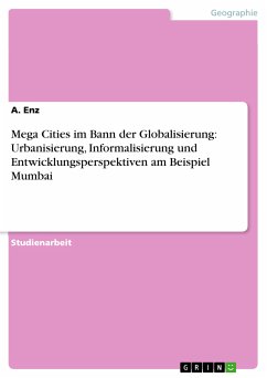 Mega Cities im Bann der Globalisierung: Urbanisierung, Informalisierung und Entwicklungsperspektiven am Beispiel Mumbai (eBook, ePUB) - Enz, A.