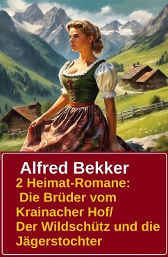 Cover 2 Alfred Bekker Heimat-Romane: Die Brüder vom Krainacher/ Hof/ Der Wildschütz und die Jägerstochter (eBook, ePUB)