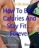 How To Burn Calories And Stay Fit ... Forever (eBook, ePUB)