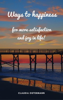 Ways to happiness for more satisfaction and joy in life! (eBook, ePUB) - Ostermann, Claudia
