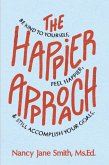 The Happier Approach: Be Kind To Yourself, Feel Happier and Still Accomplish Your Goals (eBook, ePUB)