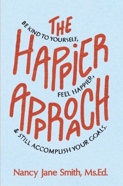 The Happier Approach: Be Kind To Yourself, Feel Happier and Still Accomplish Your Goals (eBook, ePUB) - Smith, Nancy Jane