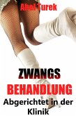 Zwangsbehandlung ... Abgerichtet in der Klinik (eBook, ePUB)