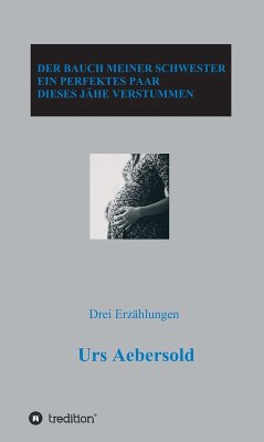 DER BAUCH MEINER SCHWESTER - EIN PERFEKTES PAAR - DIESES JÄHE VERSTUMMEN (eBook, ePUB) - Aebersold, Urs