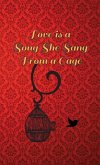 Love Is A Song She Sang From A Cage
