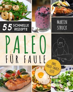 Paleo für Faule: Das Kochbuch für Berufstätige & Vielbeschäftigte (eBook, ePUB) - Struck, Martin