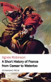 A Short History of France from Caesar to Waterloo (eBook, ePUB)