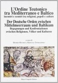 L' ordine teutonico tra Mediterraneo e Baltico. Incontri e scontri tra religioni, popoli e cultura