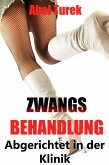 Zwangsbehandlung ... Abgerichtet in der Klinik (eBook, ePUB)