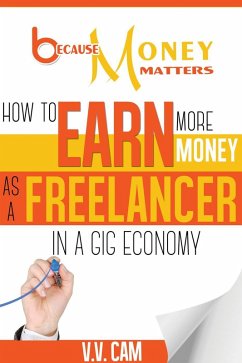 Because Money Matters: How to Earn More Money as a Freelancer in a Gig Economy (eBook, ePUB) - Cam, V. V.