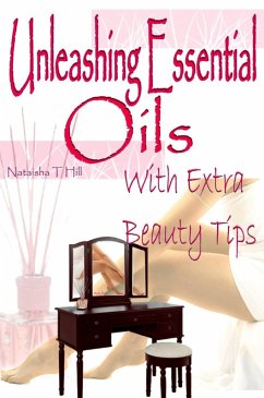 Unleashing Essential Oils : With Extra Invaluable Beauty Tips (eBook, ePUB) - Hill, Nataisha T