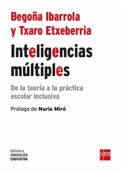 Inteligencias múltiples : de la teoría a la práctica escolar inclusiva - Ibarrola López De Davalillo, Begoña; Ibarrola de Dávila, Begoña; Etxeberria Zubeldia, Txaro