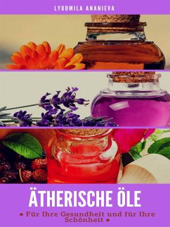 Ätherische Öle Für Ihre Gesundheit Und Ihre Schönheit (eBook, ePUB) - Ananieva, Lyudmila