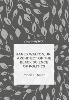 Hanes Walton, Jr.: Architect of the Black Science of Politics - Smith, Robert C.