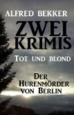 Zwei Alfred Bekker Krimis: Tot und blond / Der Hurenmörder von Berlin (eBook, ePUB)