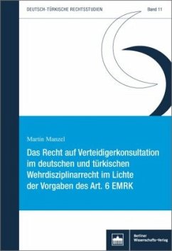 Das Recht auf Verteidigerkonsultation im deutschen und türkischen Wehrdisziplinarrecht im Lichte der Vorgaben des Art. 6 - Manzel, Martin