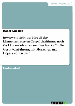 Inwieweit stellt das Modell der klientenzentrierten Gesprächsführung nach Carl Rogers einen sinnvollen Ansatz für die Gesprächsführung mit Menschen mit Depressionen dar? (eBook, PDF) - Scieszka, Isabell