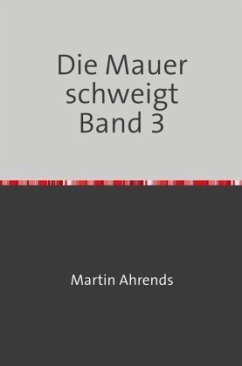 Die Mauer schweigt Band 3 - Ahrends, Martin