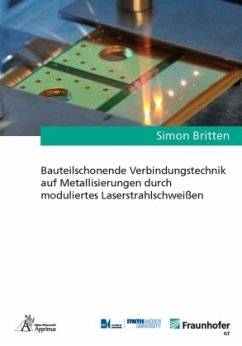 Bauteilschonende Verbindungstechnik auf Metallisierungen durch moduliertes Laserstrahlschweißen - Britten, Simon